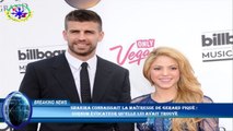Shakira connaissait la maîtresse de Gerard Piqué :  surnom évocateur qu'elle lui avait trouvé