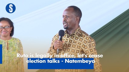 Ruto is legally in office, let's cease election talks - Natembeya