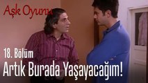 Artık burada yaşayacağım! - Aşk Oyunu 18. Bölüm