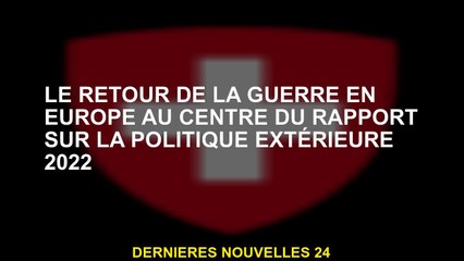 Le retour de la guerre en Europe au centre du rapport de politique étrangère de 2022