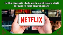 Netflix contrasta i furbi per la condivisione degli account e i furbi contrattaccano