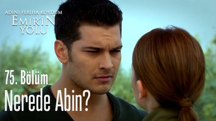 Nerede abin - Adını Feriha Koydum Emir'in Yolu 75. Bölüm