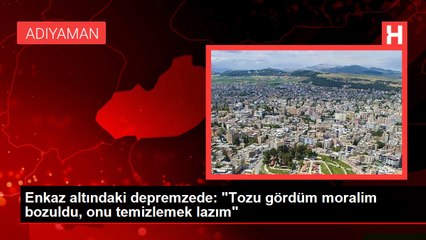 Enkaz altındaki depremzede: "Tozu gördüm moralim bozuldu, onu temizlemek lazım"