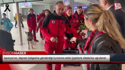 İspanya'nın, deprem bölgesine gönderdiği kurtarma ekibi çiçeklerle ülkelerine uğrulandı