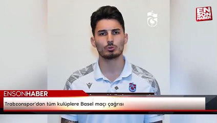 Trabzonspor'dan tüm kulüplere Basel maçı çağrısı