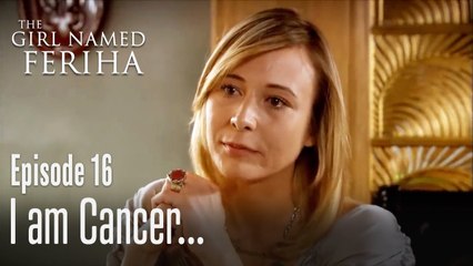 I am cancer - The Girl Named Feriha Episode 16