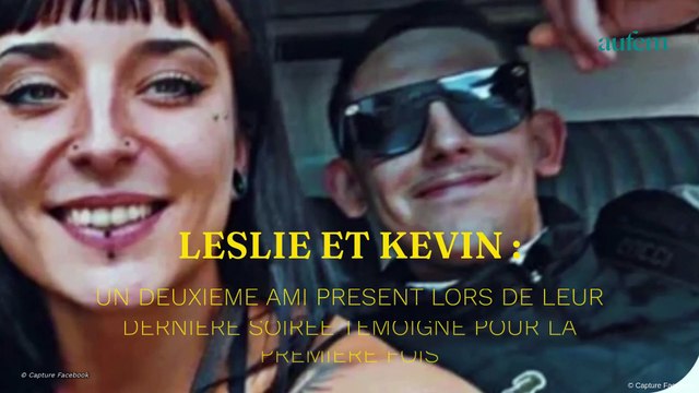 Leslie et Kevin : un deuxième ami présent lors de leur dernière soirée témoigne pour la première fois