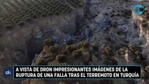 A vista de dron impresionantes imágenes de la ruptura de una falla tras el terremoto en Turquía