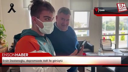 Ersin Destanoğlu, depremzede Adil ile görüştü