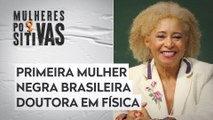 Conheça Sônia Guimarães: Uma das físicas mais influentes no Brasil | MULHERES POSITIVAS