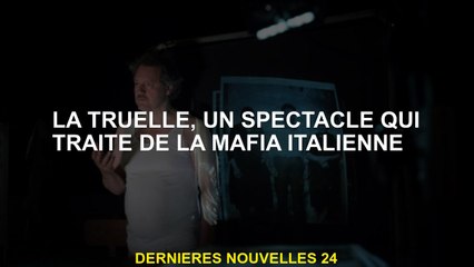 La Truelle, un spectacle qui traite de la mafia italienne