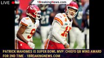 Patrick Mahomes is Super Bowl MVP: Chiefs QB wins award for 2nd time - 1breakingnews.com