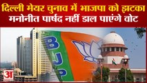 Delhi Mayor चुनाव में BJP को सुप्रीम झटका मनोनीत पार्षद नहीं डाल पाएंगे वोट | AAP |BJP|