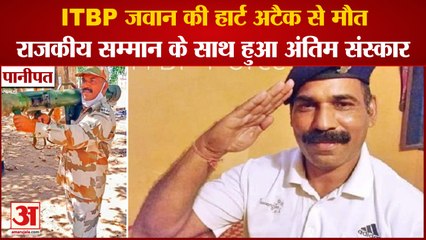 ITBP Soldier Of Panipat Died Of Heart Attack|ITBP Jawan का राजकीय सम्मान के साथ हुआ अंतिम संस्कार