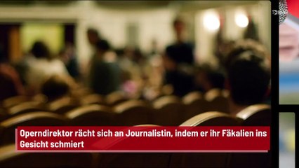 Operndirektor rächt sich an Journalistin, indem er ihr Fäkalien ins Gesicht schmiert