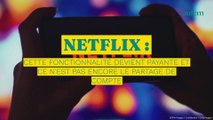 Netflix : cette fonctionnalité devient payante et ce n'est pas encore le partage de compte