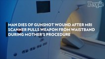 Man Dies of Gunshot Wound After MRI Scanner Pulls Weapon from Waistband During Mother's Procedure
