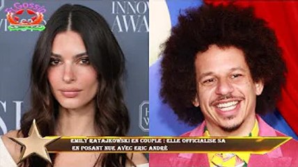 Emily Ratajkowski en couple : elle officialise sa  en posant nue avec Eric André