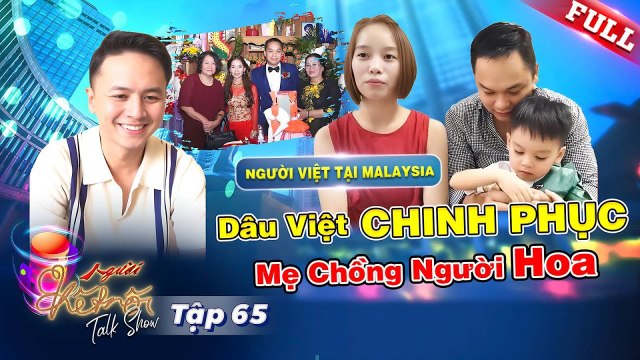 Người Kết Nối 65 Lấy chồng người Hoa cô gái Việt vượt định kiến mẹ chồng nàng dâu sau 5 năm