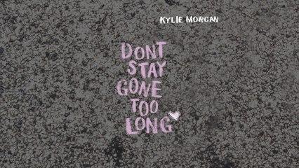 Kylie Morgan - Don't Stay Gone Too Long