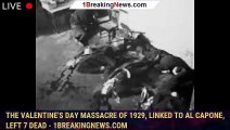 The Valentine's Day Massacre of 1929, linked to Al Capone, left 7 dead - 1breakingnews.com
