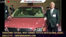Shiochiro Toyoda, who turned Toyota into global giant, dies at 97 - 1breakingnews.com