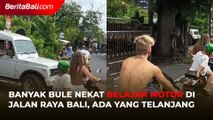 Banyak Bule Nekat Belajar Motor di Jalan Raya Bali, Ada yang Telanjang