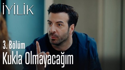 Kukla olmayacağım - İyilik 3. Bölüm