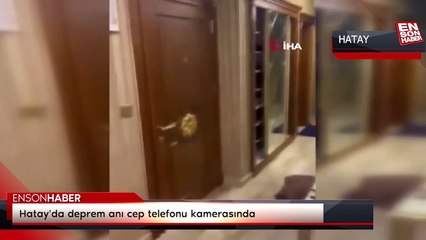 Hatay'da deprem anı cep telefonu kamerasında