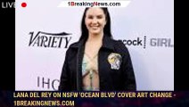 Lana Del Rey On NSFW 'Ocean Blvd' Cover Art Change - 1breakingnews.com