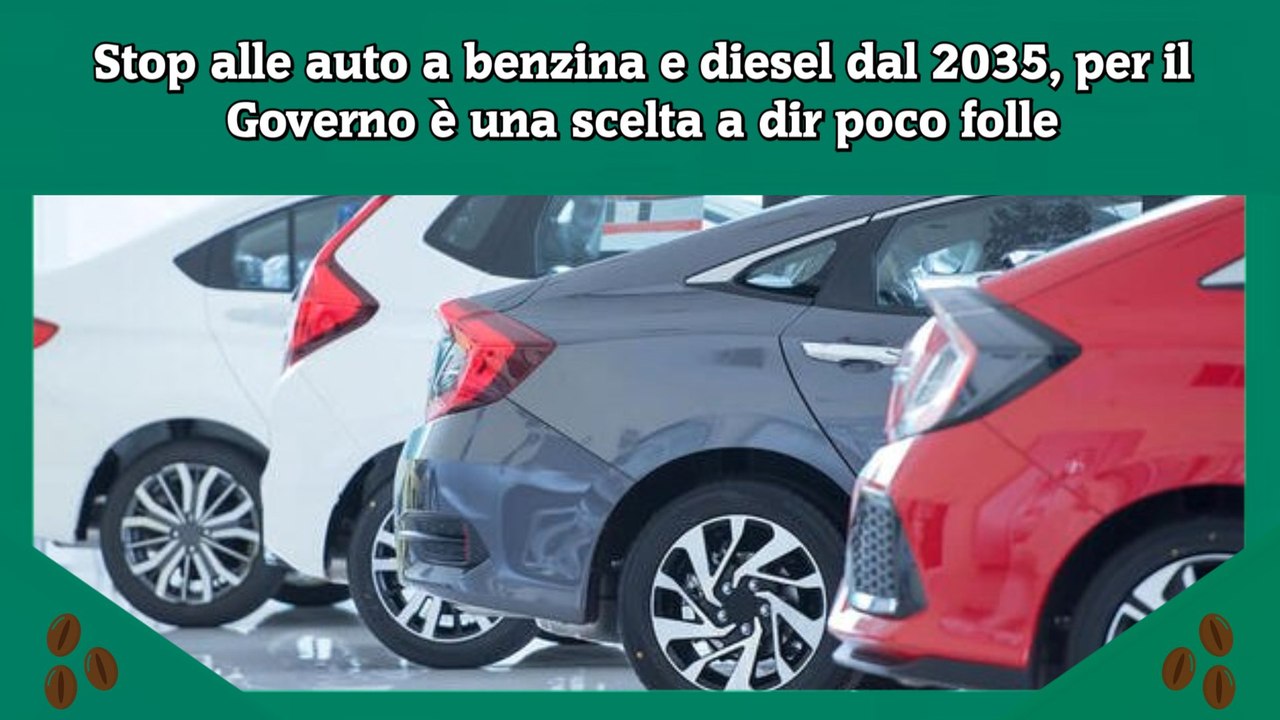 Stop alle auto a benzina e diesel dal 2035, per il Governo è una scelta a dir poco folle