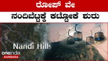 Nandi Hills 93 ಕೋಟಿಯಲ್ಲಿ 18 ಟವರ್, 30 ನಿಮಿಷದ ಜಾಲಿ ರೈಡ್ | *Karnataka | OneIndia Kannada