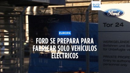 Ford se prepara para fabricar solo vehículos eléctricos y reduce el 11% de su plantilla en Europa