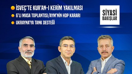 İsveç’te Kur’an-ı Kerim Yakılması | 6’lı Masa Toplantısı/AYM’nin HDP Kararı | Ukrayna'ya TankDesteği