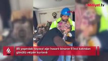 85 yaşındaki teyzeyi ağır hasarlı binanın 5’inci katından gönüllü ekipler kurtardı