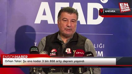 Orhan Tatar: Şu ana kadar 3 bin 858 artçı deprem yaşandı