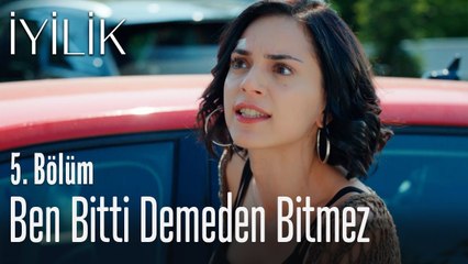 Ben bitti demeden bitmez - İyilik 5. Bölüm