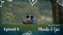 Kisah Cinta Phoebe & Ejoi | Episod 9