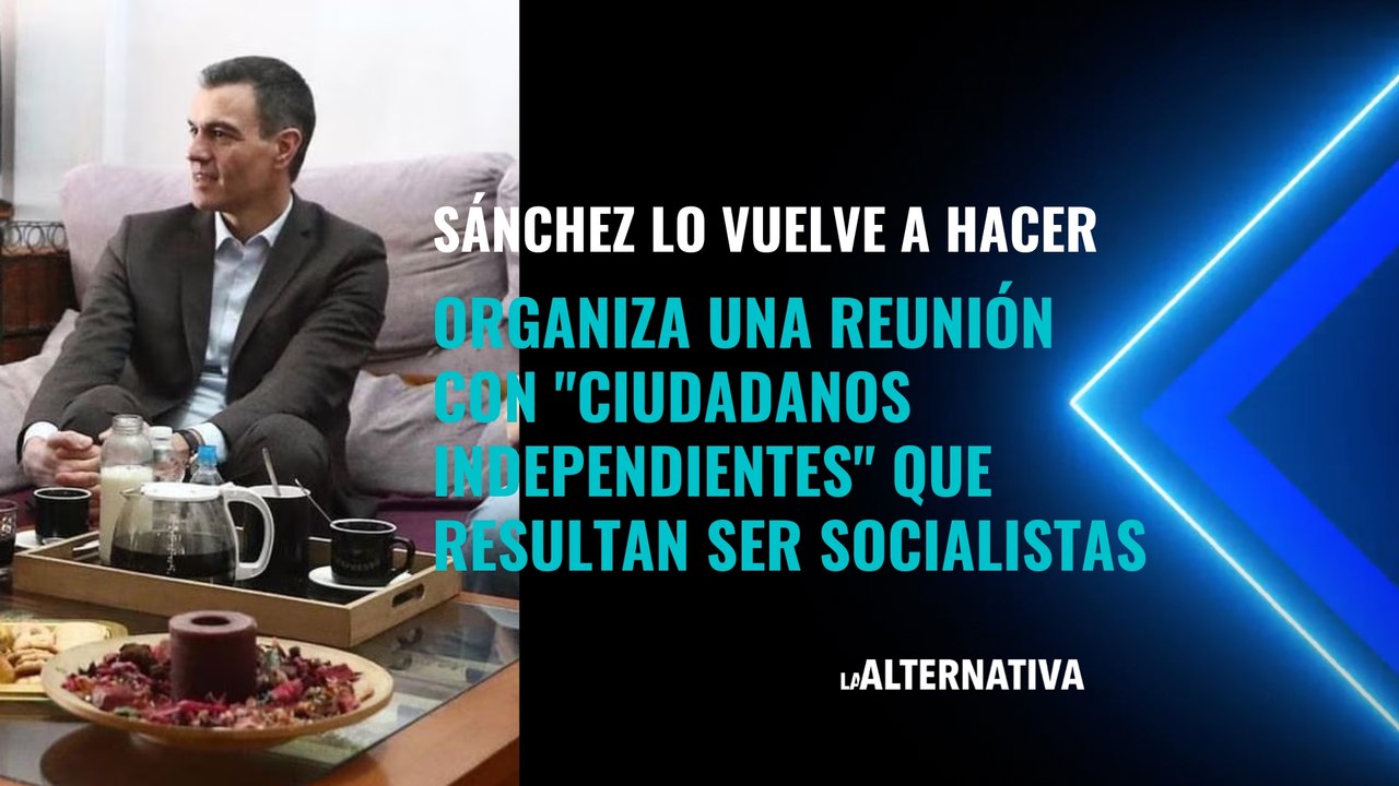 Sánchez lo vuelve a hacer: organiza una reunión con "ciudadanos independientes" que resultan ser socialistas