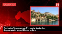 Gaziantep'te enkazdan 71. saatte kurtarılan depremzede, yaşadıklarını anlattı