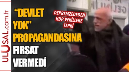 Depremzededen HDP vekillere tepki: "Devlet bize bakıyor, siz kimsiniz"