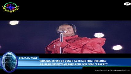 Rihanna en Une de Vogue avec son fils : sublimes  la star enceinte craque pour son bébé "parfait"