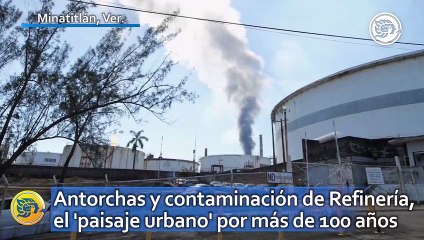 Antorchas y contaminación de Refinería, el 'paisaje urbano' de Minatitlán por más de 100 años