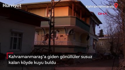 Kahramanmaraş'a giden gönüllüler susuz kalan köyde kuyu buldu