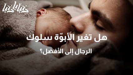 هل تغير الأبوّة سلوك الرجال إلى الأفضل؟
