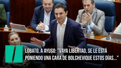 Lobato, a Ayuso: "Vaya libertad, se le está poniendo una cara de bolchevique estos días..."