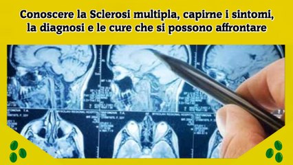 Conoscere la Sclerosi multipla, capirne i sintomi, la diagnosi e le cure che si possono affrontare
