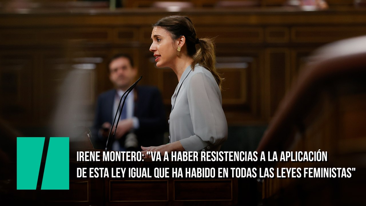 Irene Montero: "Va a haber resistencias a la aplicación de esta ley igual que ha habido resistencias a la aplicación de todas las leyes feministas"