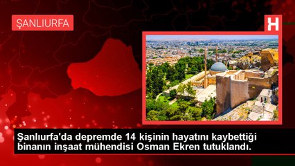 Şanlıurfa'da depremde 14 kişinin hayatını kaybettiği apartmanın inşaat mühendisi tutuklandı