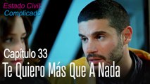 Te quiero más que a nada - Estado Civil: Complicado Capítulo 33